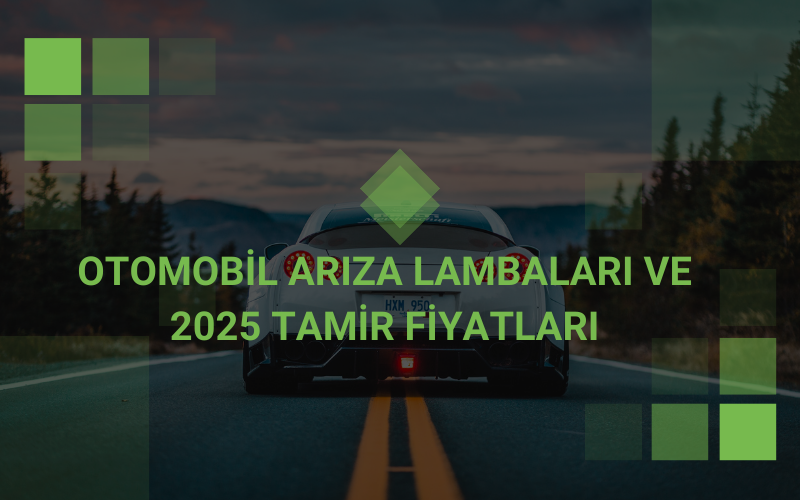 Otomobil Arıza Lambaları ve 2025 Tamir Fiyatları